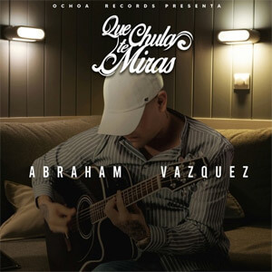 Disco Que Chula Te Miras de Abraham Vazquez