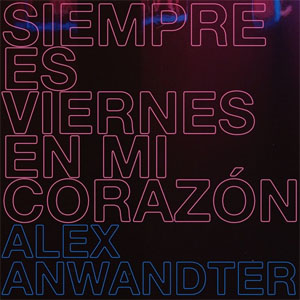 Disco Siempre Es Viernes en Mi Corazón de Alex Anwandter