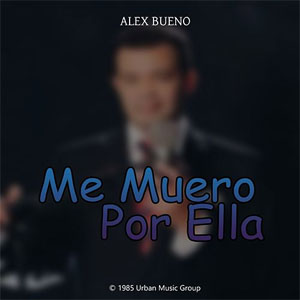 Disco Me Muero Por Ella de Alex Bueno