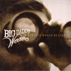 Disco What Life Would Be Like de Big Daddy Weave