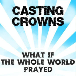 Disco What If The Whole World Prayed de Casting Crowns