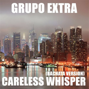 Disco Careless Whisper (Bachata Version) de Grupo Extra