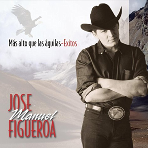 Disco Más Alto Que Las Águilas - Éxitos de José Manuel Figueroa 