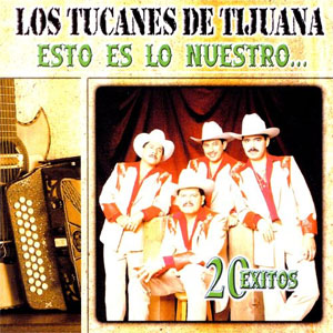Disco Esto Es Lo Nuestro: 20 Éxitos de Los Tucanes de Tijuana