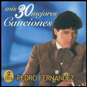 Disco Mis 30 Mejores Canciones de Pedro Fernández