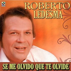 Disco Se Me Olvidó Que Te Olvide de Roberto Ledesma