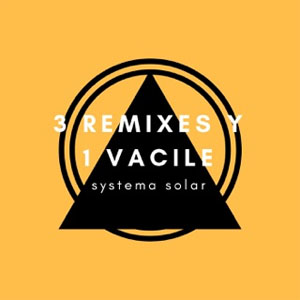 Disco 3 Remixes y 1 Vacile  de Systema Solar