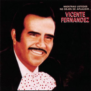 Disco Mientras Ustedes No Dejen De Aplaudir de Vicente Fernández