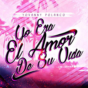 Disco Yo Era el Amor de Su Vida de Yovanny Polanco